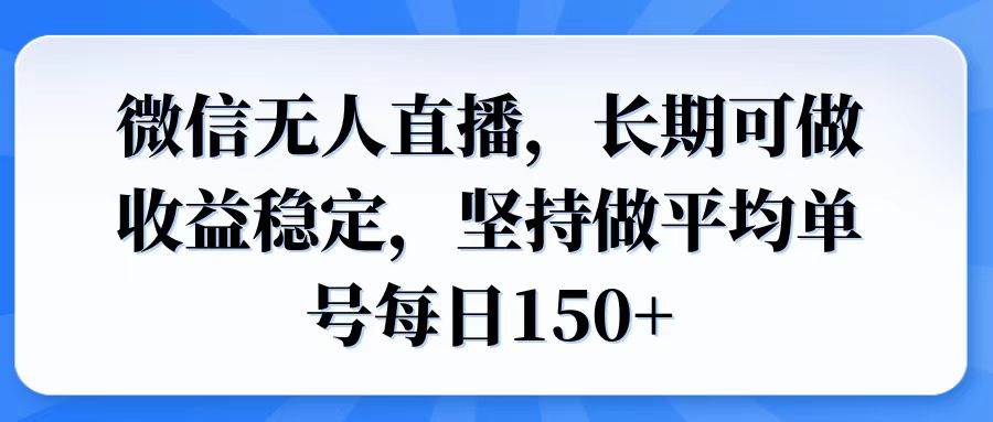 (14086期)微信无人直播,长期可做收益稳定,坚持做平均单号每日150+-网赚副业网