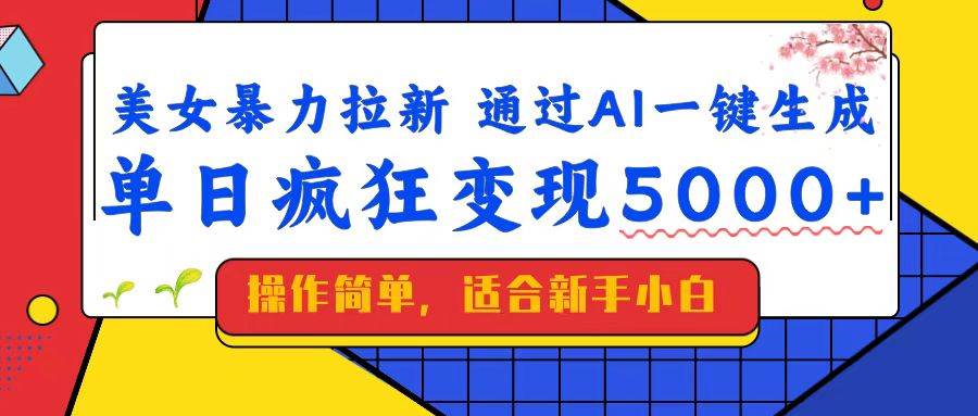 （14347期）美女暴力拉新，通过AI一键生成，单日疯狂变现5000+，纯小白一学就会！-网赚副业网
