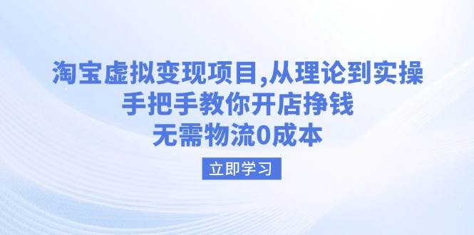 (14296期)淘宝虚拟变现项目,从理论到实操,手把手教你开店挣钱,无需物流0成本-网赚副业网