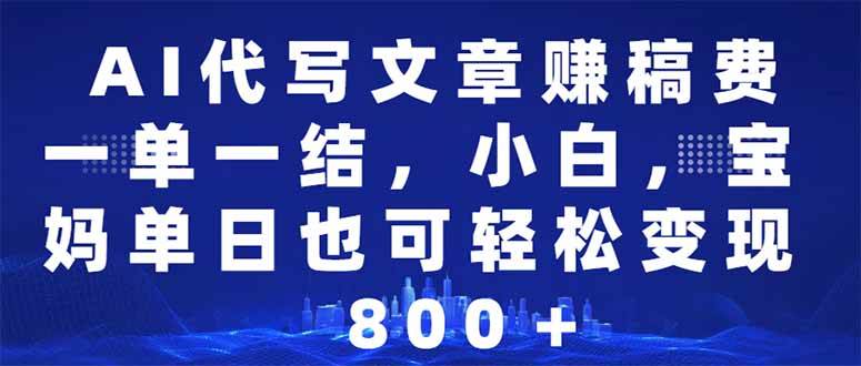 (14095期)AI代写文章赚稿费,一单一结小白,宝妈单日也能轻松日入500-1000+-网赚副业网