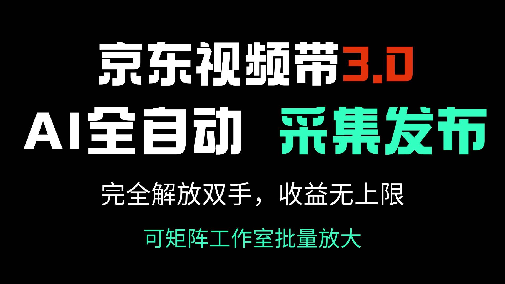 (14262期)京东视频带货3.0,Ai全自动采集+自动发布,完全解放双手,收入无上限...-网赚副业网