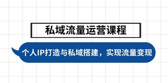 (14137期)私域流量运营课程,个人IP打造与私域搭建,助力学员实现流量变现-网赚副业网