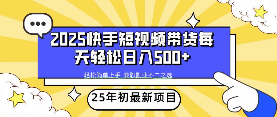 （14159期）2025年初新项目快手短视频带货轻松日入500+-网赚副业网