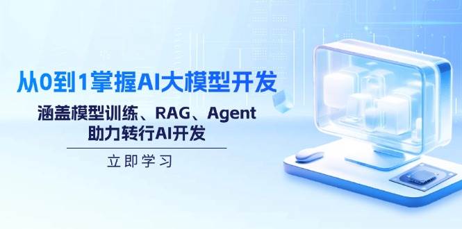 (14234期)从0到1掌握AI大模型开发,涵盖模型训练、RAG、Agent,助力转行AI开发-网赚副业网
