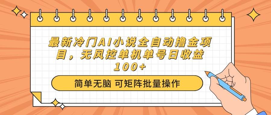 (14292期)最新冷门AI小说全自动撸金项目,无风控单机单号日收益100+-网赚副业网