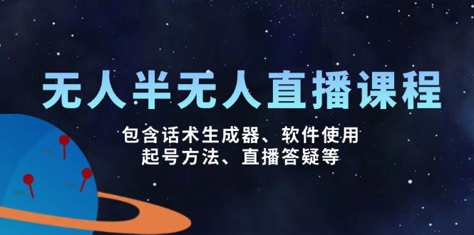 (14381期)无人&半无人直播课,包含话术生成器、软件使用、起号方法、直播答疑等-网赚副业网
