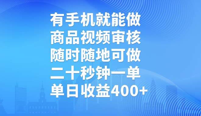 (14446期)有手机就能做,商品视频审核,随时随地可做,二十秒钟一单,单日收益400+-网赚副业网