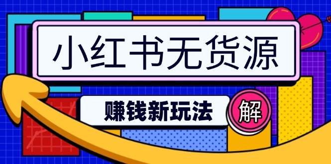 (14424期)小红书无货源赚钱新玩法:无需涨粉囤货直播,轻松实现日破2w-网赚副业网