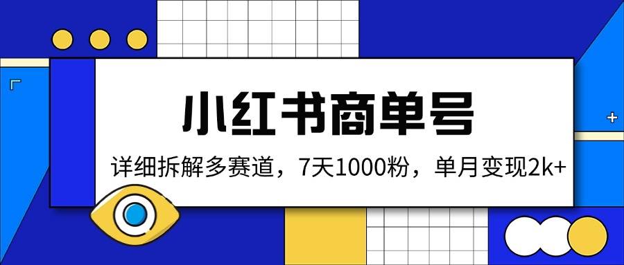 (14579期)小红书商单号,详细拆解多赛道,7天1000粉,单月变现2k+-网赚副业网