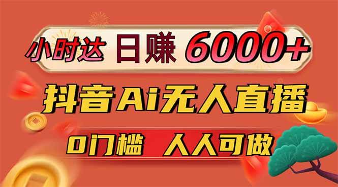 (14162期)日赚6000+!抖音Ai无人直播躺赚新风口,0门槛吃官方亿级流量!-网赚副业网