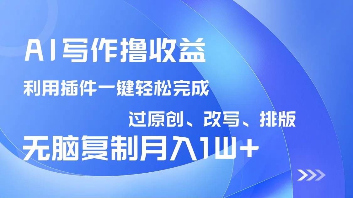 (14563期)AI写作撸收益,利用插件改写排版100%过原创,小白无脑复制粘贴月入10000+-网赚副业网
