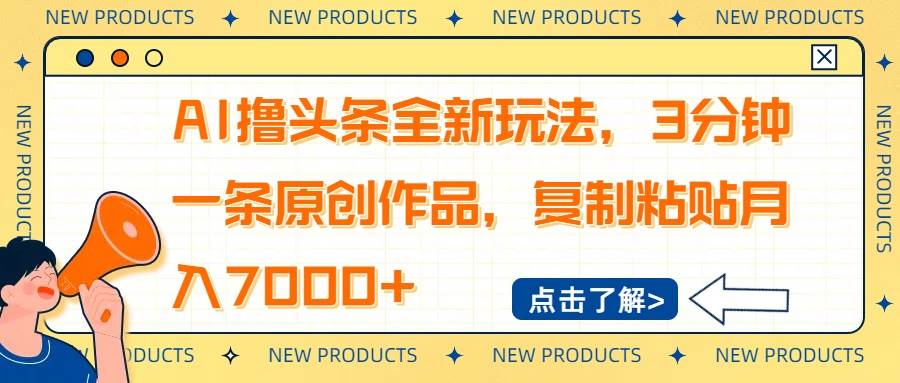 （14503期）AI撸头条全新玩法，3分钟一条原创作品，复制粘贴月入7000+-网赚副业网