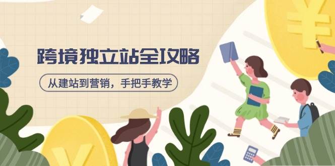 （14499期）跨境独立站全攻略，从建站到营销，手把手教学，资源全推荐！-网赚副业网