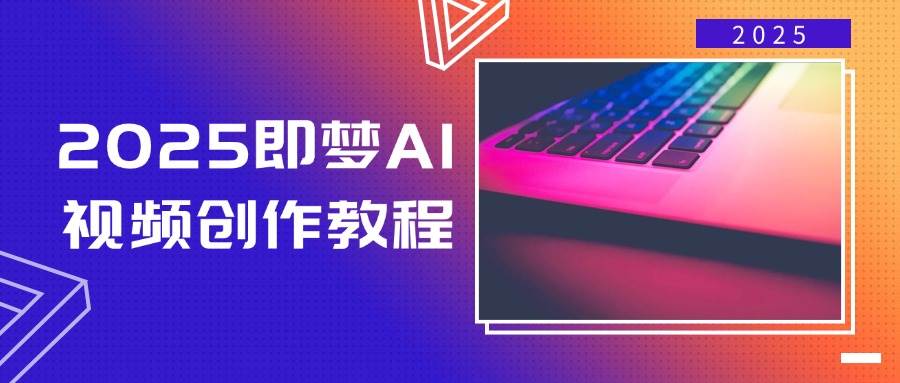 (14440期)2025即梦AI视频创作教程,从零开始学做视频,文字图片生成视频轻松创作-网赚副业网