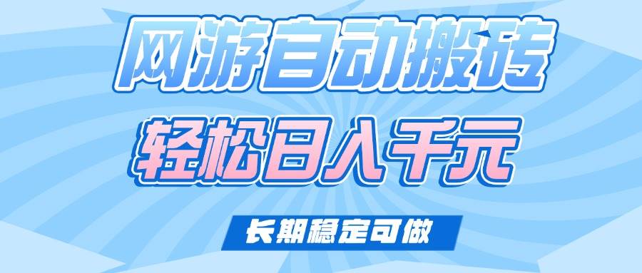 (14431期)老款网游自动搬砖,轻松日入1000+,长期稳定可做-网赚副业网