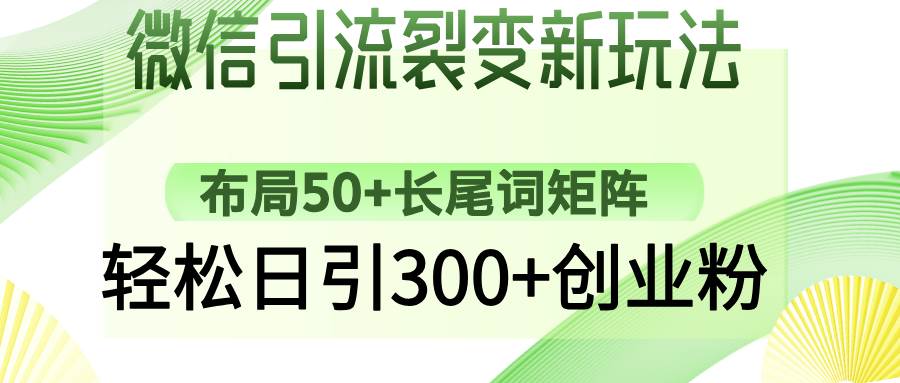 (14451期)微信引流裂变新玩法:布局50+长尾词矩阵,轻松日引300+创业粉-网赚副业网