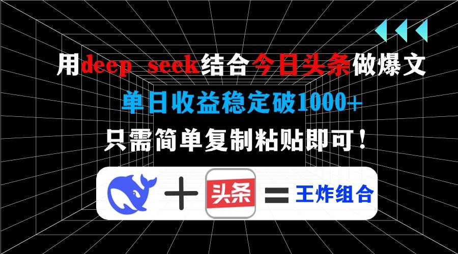 (14483期)用deep seek结合今日头条做爆文,单日收益稳定破1000+,只需简单复制粘...-网赚副业网