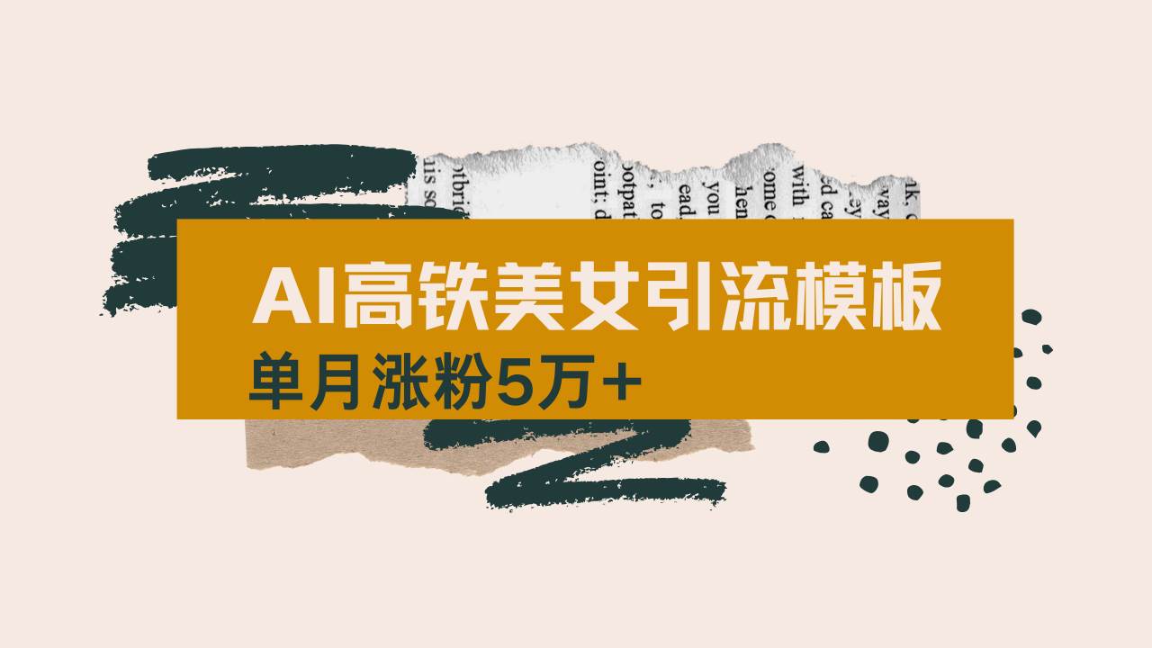 (14515期)用AI制作短视频高铁美女热门玩法,单月涨粉5万+,拆解全套操作流程,新...-网赚副业网
