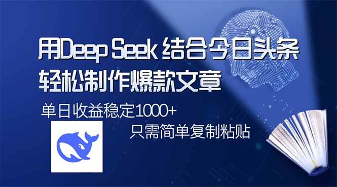 （14505期）用DeepSeek结合今日头条，轻松制作爆款文章，单日稳定1000+，只需简单...-网赚副业网
