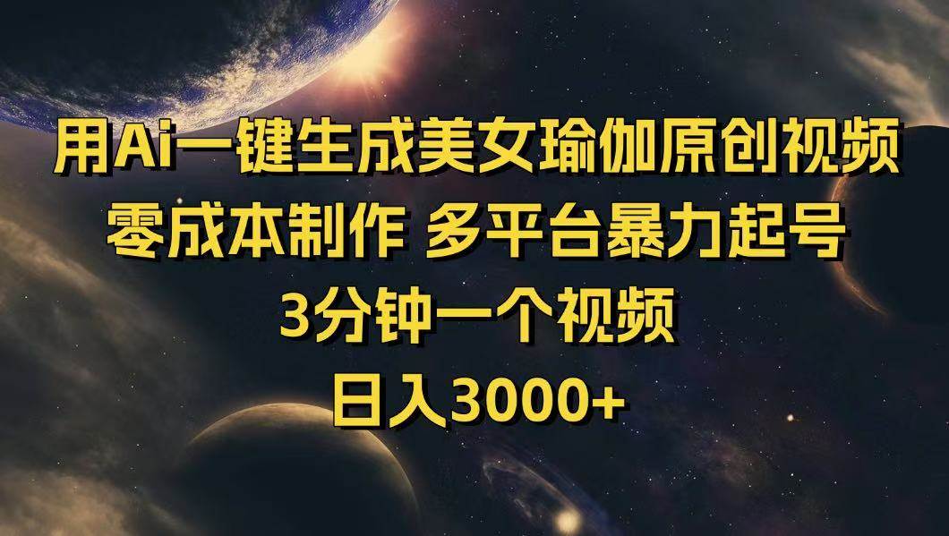 (14413期)用Ai一键生成美女瑜伽原创视频 零成本制作 多平台暴力起号 3分钟一个...-网赚副业网