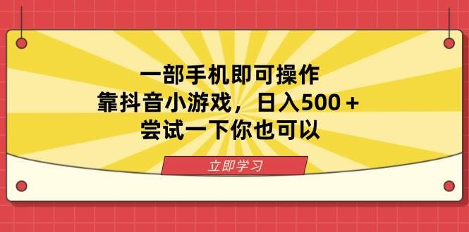 (14206期)一部手机即可操作,靠抖音小游戏,日入500+,尝试一下你也可以-网赚副业网