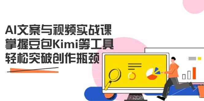 (14275期)AI文案与视频实战课,掌握豆包Kimi等工具,轻松突破创作瓶颈-网赚副业网