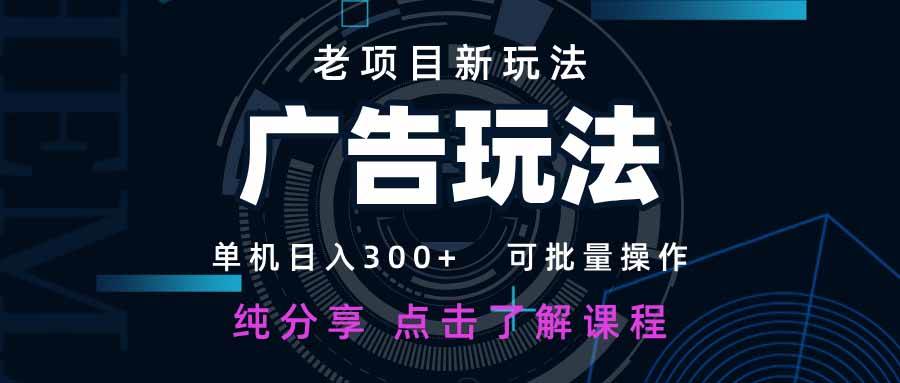 (14363期)老项目新玩法 广告变现 日入300+ 可批量操作 新手 小白可快速上手。-网赚副业网