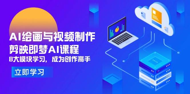 (14563期)AI绘画与视频制作,剪映即梦AI课程,8大模块学习,成为创作高手-网赚副业网