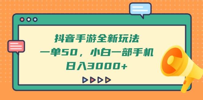 (14281期)抖音手游全新玩法,一单50,小白一部手机日入3000+-网赚副业网