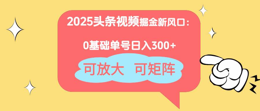 (14460期)2025头条视频掘金新风口:0基础日入300+,可放大,可矩阵-网赚副业网