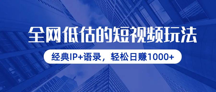 (14355期)全网低估的短视频玩法,经典IP+语录,轻松日赚1000+-网赚副业网