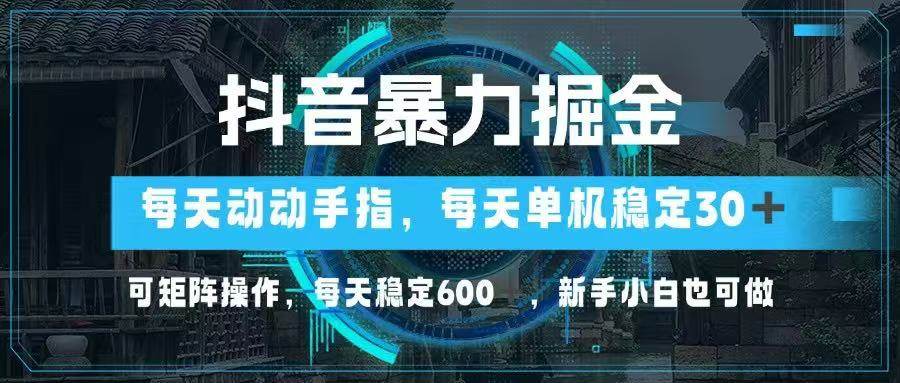 (14541期)抖音暴力掘金,动动手指就可以,单机30+,可矩阵操作,每天稳定600+,...-网赚副业网