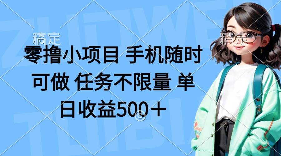 (14293期)零撸小项目 手机随时可做 任务不限量 单日收益500+-网赚副业网
