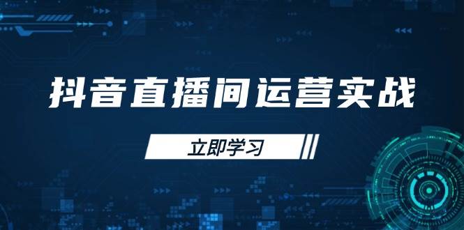 （14250期）抖音直播间运营实战48+50期：学习账号管理与流量模型 掌握付费推广提升GMV-网赚副业网