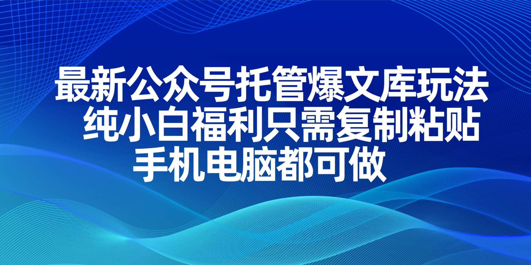 (14235期)最新公众号托管爆文库玩法,纯小白福利只需复制粘贴,手机电脑都可做-网赚副业网