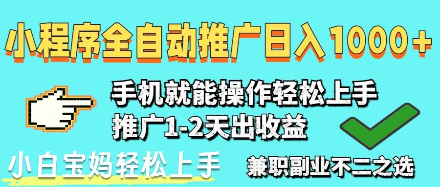 (14526期)2025年最新风口,小程序自动推广,稳定日入1000+,小白轻松上手-网赚副业网