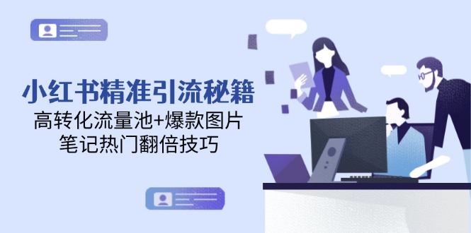 （14881期）小红书精准引流秘籍，高转化流量池+爆款图片，笔记热门翻倍技巧-网赚副业网