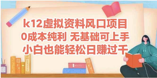 (14810期)k12虚拟资料风口项目,小白也能轻松日赚四位数-网赚副业网