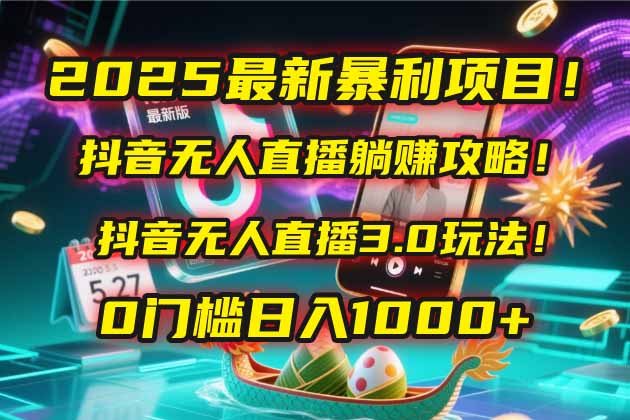 (14904期)2025最新暴利项目!抖音无人直播躺赚攻略!抖音无人直播3.0玩法!0门槛...-网赚副业网