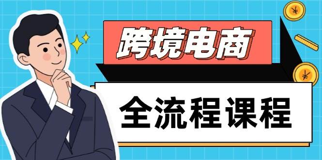 (14764期)跨境电商全流程课程,社媒运营独立站搭建,掌握选品流量,实现高效出海-网赚副业网