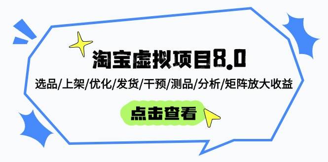（14637期）淘宝虚拟项目8.0：选品/上架/优化/发货/干预/测品/分析/矩阵放大收益-网赚副业网
