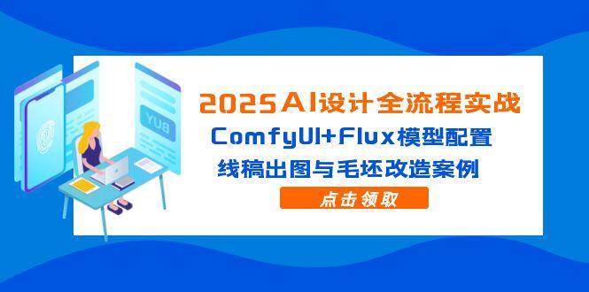 （14790期）2025AI设计全流程实战：ComfyUI+Flux模型配置，线稿出图与毛坯改造案例-网赚副业网