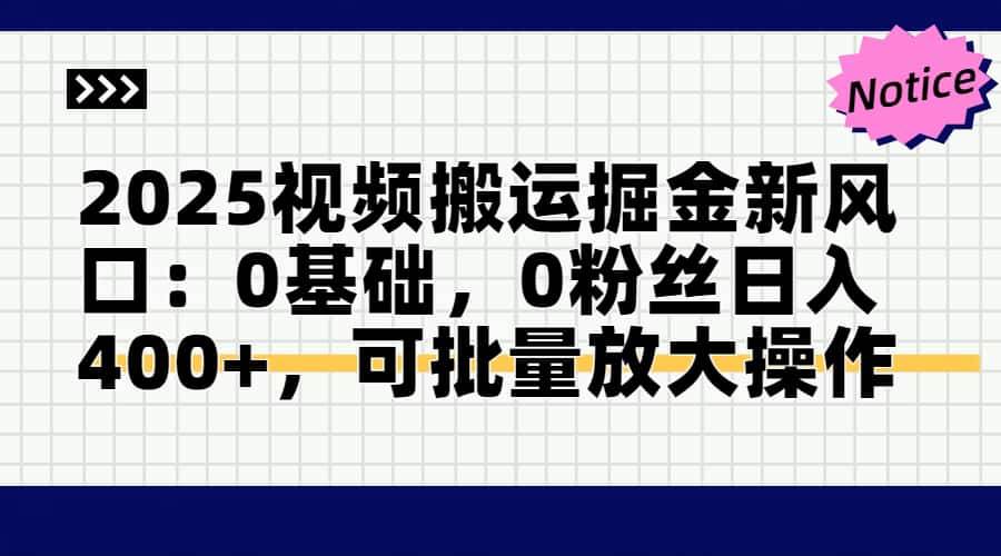 （14754期）2025视频搬运掘金新风口:0基础，0粉丝日入400+，可批量放大操作-网赚副业网