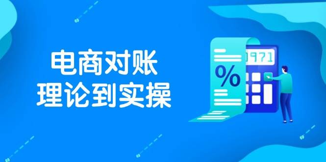 （14718期）抖店电商对账理论到实操，包括订单、售后、资金流水处理，数据导出路径等-网赚副业网