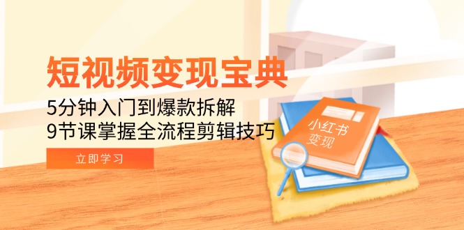 (15055期)短视频变现宝典:5分钟入门到爆款拆解,9节课掌握全流程剪辑技巧-网赚副业网