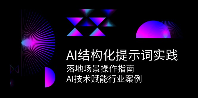 (15076期)AI结构化提示词实践,落地场景操作指南,AI技术赋能行业案例-网赚副业网