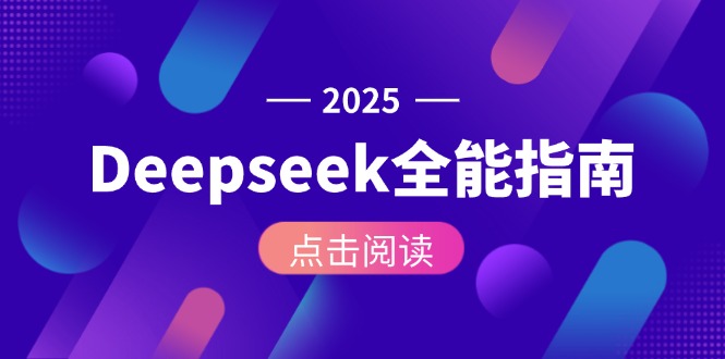 (15045期)Deepseek全能指南:从安装部署到API调用,掌握AI核心操作全流程-网赚副业网