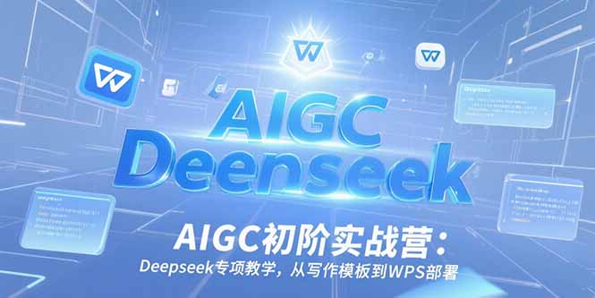 (15223期)AIGC初阶实战营:Deepseek专项教学,从写作模板到WPS部署插图 (15223期)AIGC初阶实战营:Deepseek专项教学,从写作模板到WPS部署插图