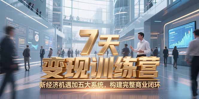 (15200期)7天咨询师变现训练营,新经济机遇加五大系统,构建完整商业闭环-网赚副业网