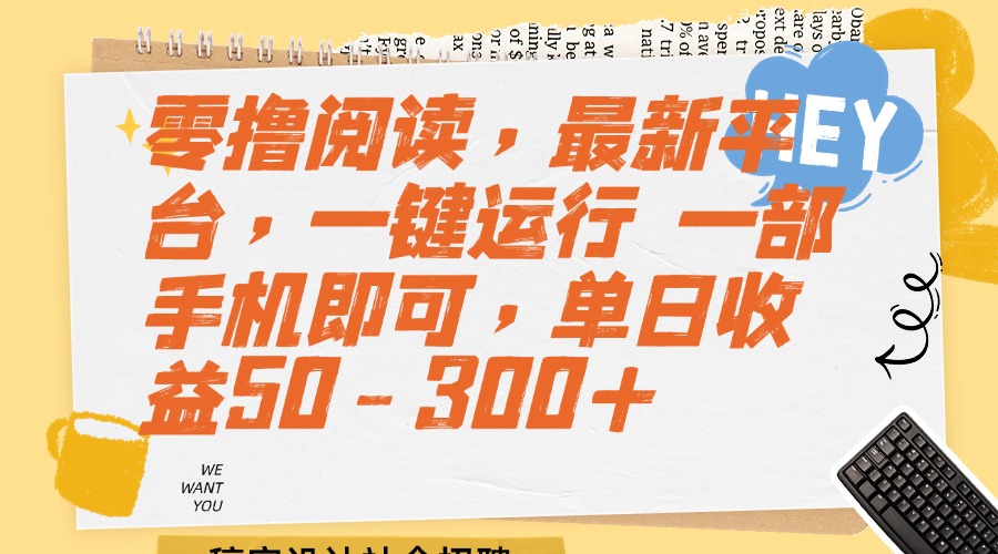 (15201期)零撸阅读,最新平台,一键运行 一部手机即可,单日收益50-300+-网赚副业网